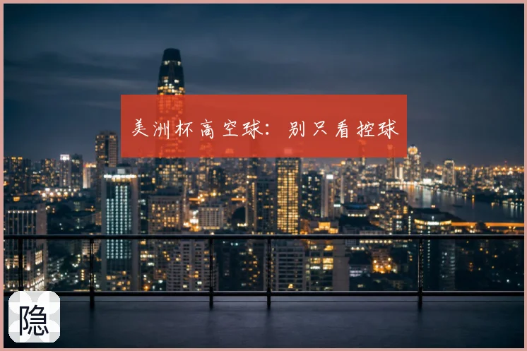 美洲杯高空球：别只看控球